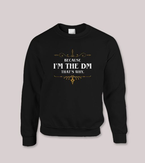 Because I am the DM That's Why Game Master Sweatshirt