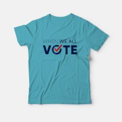 When We All Vote T-Shirt