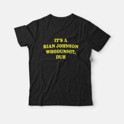 It’s A Rian Johnson Whodunnit Duh T-Shirt