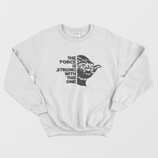 Star Wars Yoda The FORCE Is Strong With This One Sweatshirt