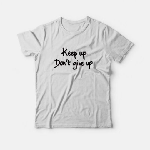 Keep Up Don't Give Up Quotes T-Shirt