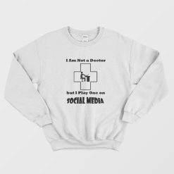 I'm Not A Doctor But I Play One On Social Media Sweatshirt