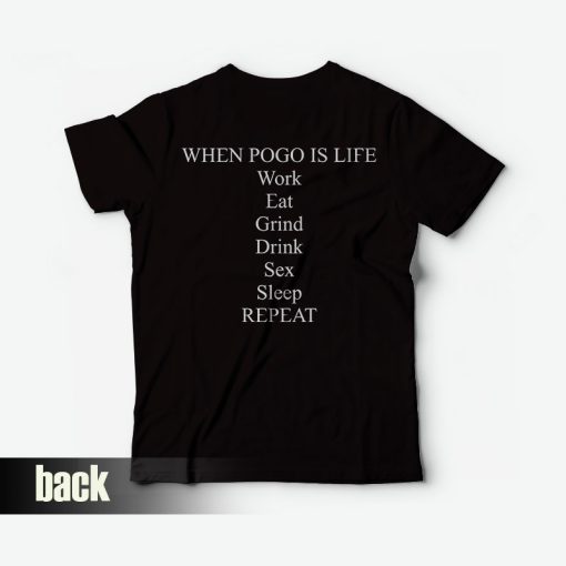 When Pogo Is Life Work Eat Grind Drink Sex Sleep Repeat T-Shirt
