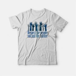 Respect The People Not Just The Culture T-shirt