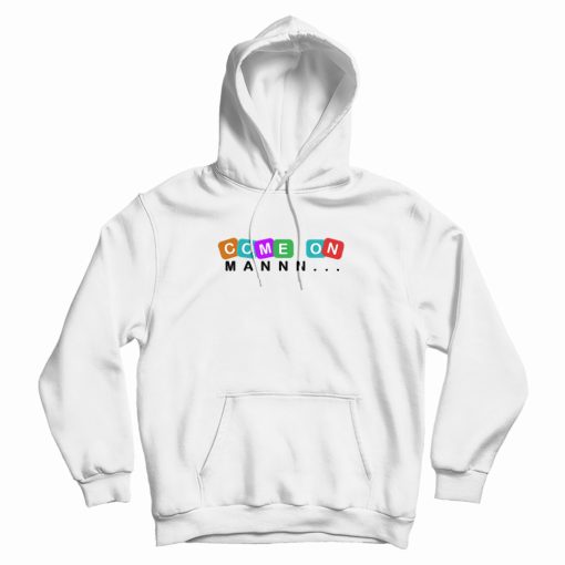 Come On Man Funny Hoodie