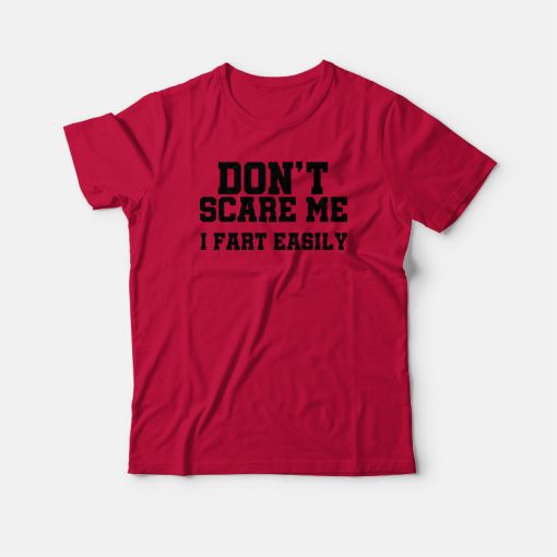 Don't Scare Me I Fart Easily T-shirt