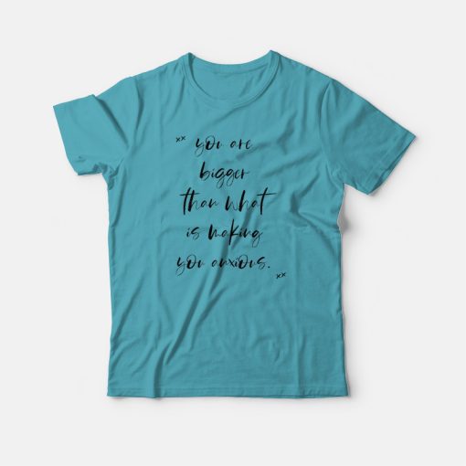 You Are Bigger Motivational Anti Anxiety T-shirt