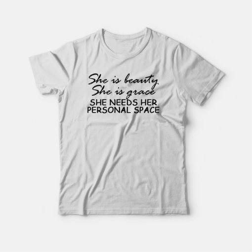 She Is Beauty She Is Grace She Needs Her Personal Space T-shirt