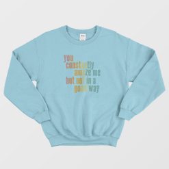 You Constantly Amaze Me But Not In A Good Way Vintage Sweatshirt