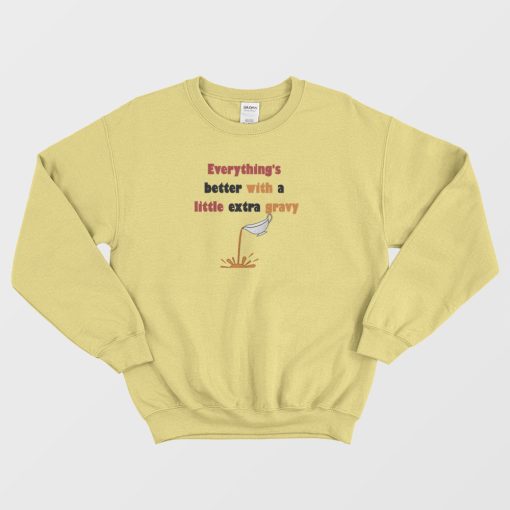 Everything's Better With A Little Extra Gravy Sweatshirt