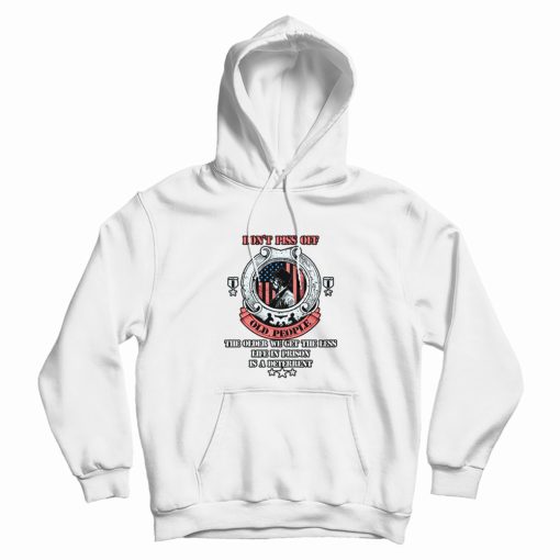 Funny Don't Piss Of Old People Hoodie