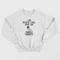 I Do Believe I Will Have The Chicken Nuggets Sweatshirt