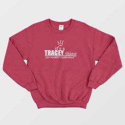 It's A Tracey Thing You Wouldn't Understand Sweatshirt