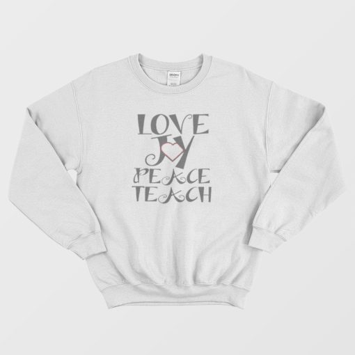 Love Joy Peace Teach Sweatshirt