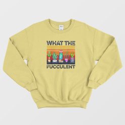 What The Fucculent Vintage Sweatshirt