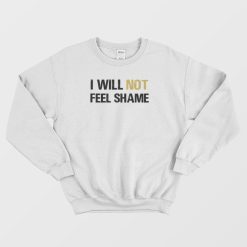 I Will Not Feel Shame Schitts Creek Sweatshirt