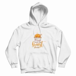 I'll Just Have The Breast Please Thanksgiving Hoodie