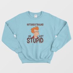Not Sure If Trolling Or Just Stupid Sweatshirt