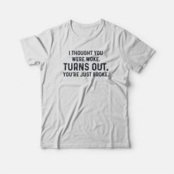 One Day at a time You're Just Broke Meme T-shirt