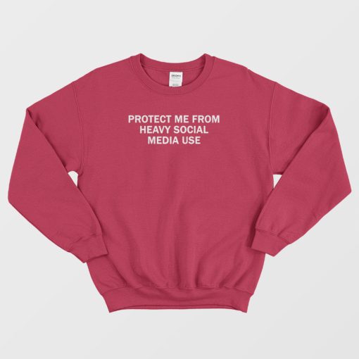 Protect Me From Heavy Social Media Use Sweatshirt