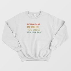 Betting Game In Which You Could Lose Your Shirt Sweatshirt Vintage