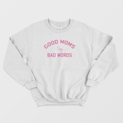 Good Moms Say Bad Words Funny Sweatshirt
