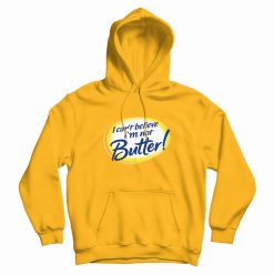 I Can't Believe I'm Not Butter Funny Hoodie