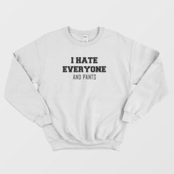 I Hate Everyone and Pants Sweatshirt