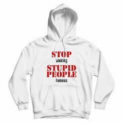 Stop Making Stupid People Famous Statement Hoodie