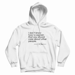 Fauci I Don't Know How To Explain That You Should Care Hoodie