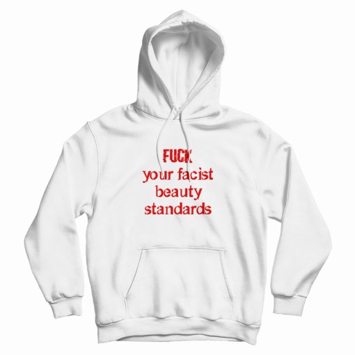 Fuck Your Facist Beauty Standards Hoodie