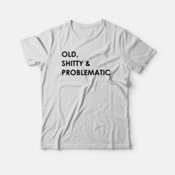 Old Shitty and Problematic T-shirt