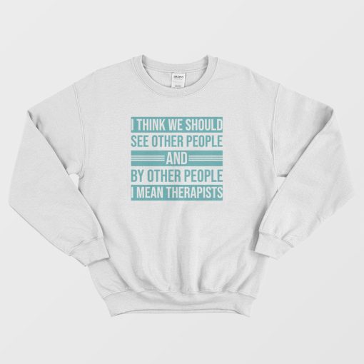 See Other People and By Other People I Mean Therapists Sweatshirt