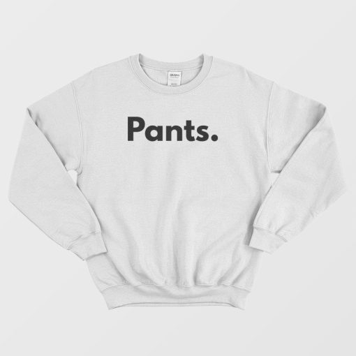 Shirt That Says Pants Sweatshirt