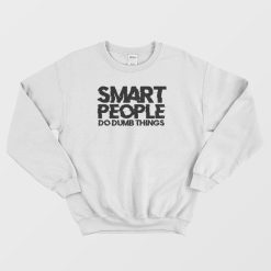 Smart People Do Dumb Things Sweatshirt