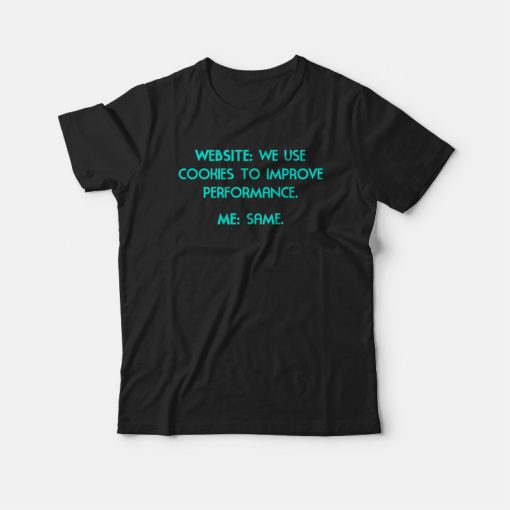 Website We Use Cookies To Improve Performance Me Same Funny T-shirt