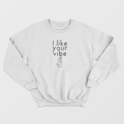 I Like Your Vibe Sweatshirt