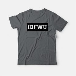 IDFWU I Don't Fuck With You T-shirt