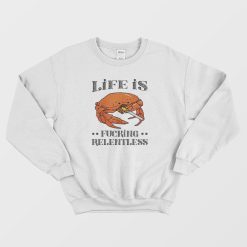 Life Is Fucking Relentless Sweatshirt