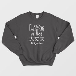 Life Is Not Daijoubu Sweatshirt
