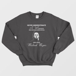 Never Underestimate A Woman Who Watches Horror Movies and Loves Michael Myers Sweatshirt