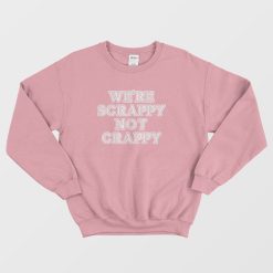 We're Scrappy Not Crappy Sweatshirt