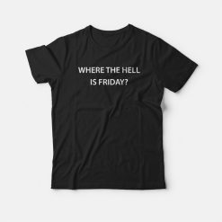 Where The Hell Is Friday T-shirt
