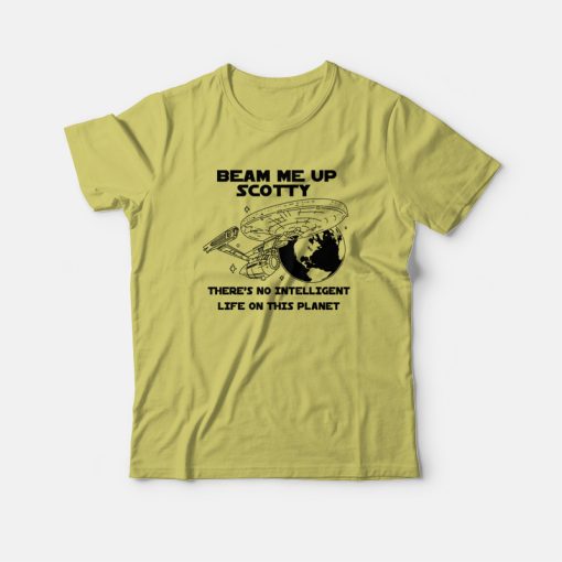 Beam Me Up Scotty There's No Intelligent Life On This Planet T-shirt