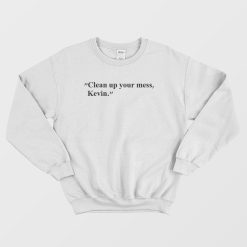 Clean up your mess Kevin Sweatshirt