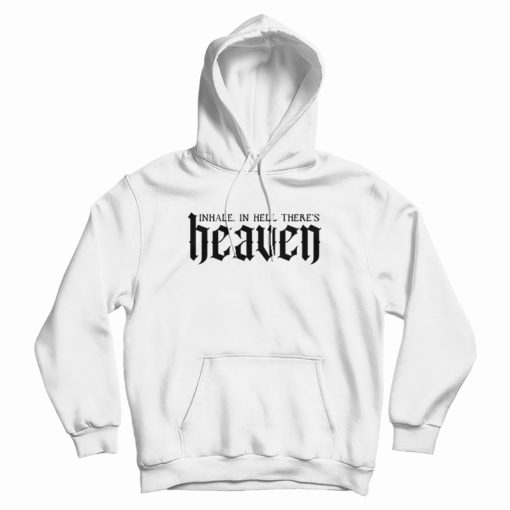 Inhale In Hell There's Heaven Hoodie