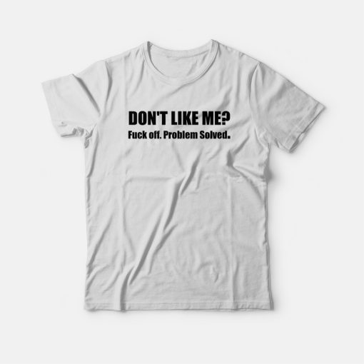 Don't Like Me Fuck Off Problem Solved T-shirt