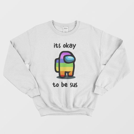 Among Us Its Okay To Be Sus Sweatshirt