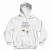 If I Were A Honey Bee I Would Drink All The Honey Hoodie