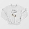 If I Were A Honey Bee I Would Drink All The Honey Sweatshirt